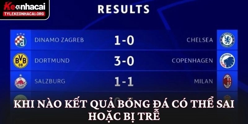 Kết Quả Bóng Đá 6 Khi nào kết quả bóng đá có thể sai hoặc bị trễ