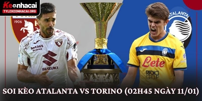 Soi Kèo Atalanta vs Torino (02h45 Ngày 11/01): Góc Nhìn Thực Tế 1 Soi Kèo Atalanta vs Torino (02h45 Ngày 11/01): Góc Nhìn Thực Tế