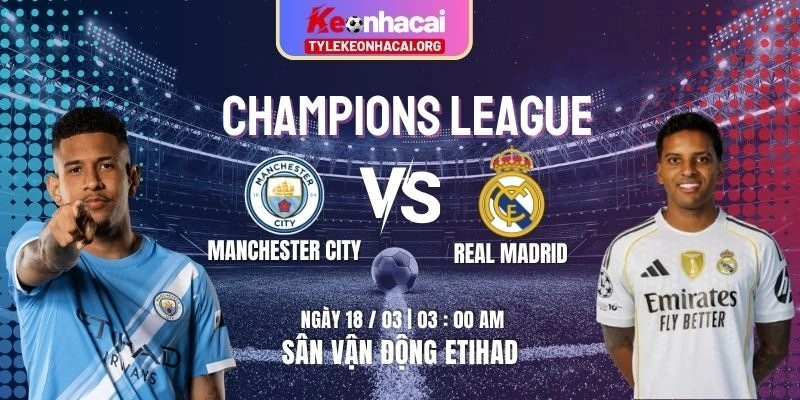 Soi Kèo Manchester City Vs Real Madrid 03h00 18/03 Bán Kết Champions League Lượt Đi 10 Soi Kèo Manchester City Vs Real Madrid 03h00 18/03 Bán Kết Champions League Lượt Đi