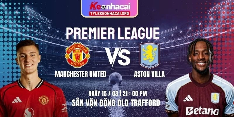 Soi Kèo Manchester United Vs Aston Villa 21h00 15/03 Vòng 30 Premier League 1 Soi Kèo Manchester United Vs Aston Villa 21h00 15/03 Vòng 30 Premier League