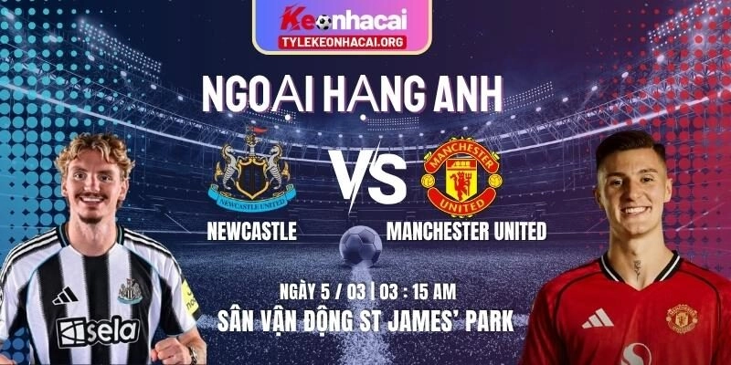 Soi Kèo Newcastle Vs Manchester United 03h15 Ngày 05/03 Tại St James’ Park 8 Soi Kèo Newcastle Vs Manchester United 03h15 Ngày 05/03 Tại St James’ Park
