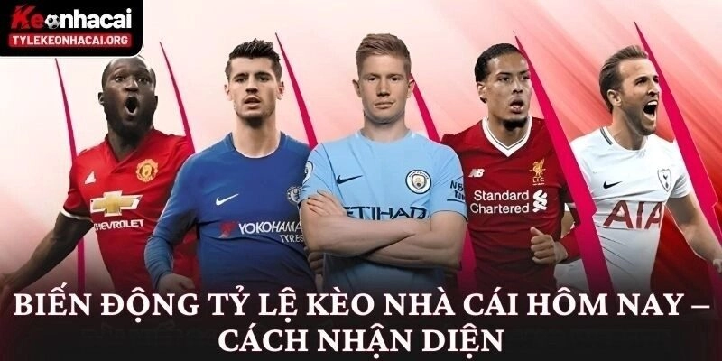 Tỷ Lệ Keonhacai 55 - Kèo Bóng Đá Trực Tuyến Hôm Nay 16 Biến động tỷ lệ kèo bóng đá